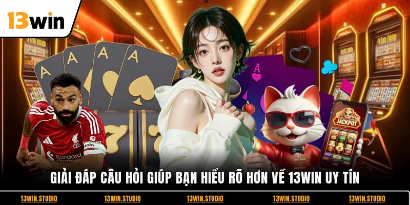Giải đáp câu hỏi giúp bạn hiểu rõ hơn về 13WIN uy tín